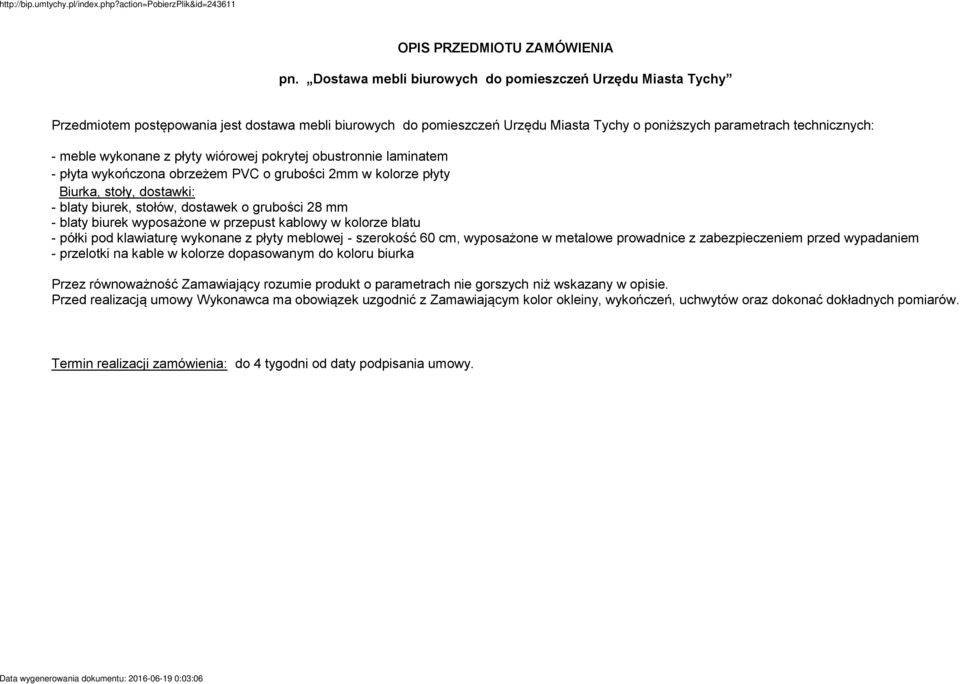 wykonane z płyty wiórowej pokrytej obustronnie laminatem - płyta wykończona obrzeżem PVC o grubości 2mm w kolorze płyty Biurka, stoły, dostawki: - blaty biurek, stołów, dostawek o grubości 28 mm -