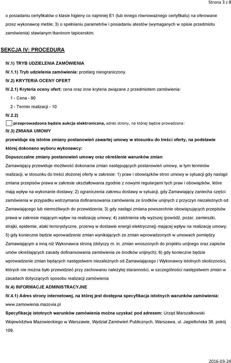 2.1) Kryteria oceny ofert: cena oraz inne kryteria związane z przedmiotem zamówienia: 1 - Cena - 90 2 - Termin realizacji - 10 IV.2.2) przeprowadzona będzie aukcja elektroniczna, adres strony, na której będzie prowadzona: IV.