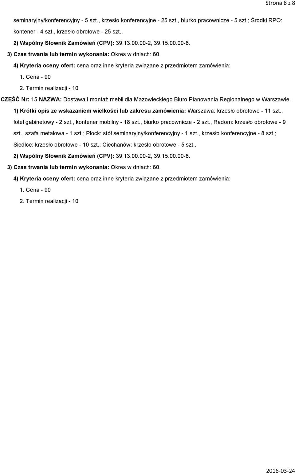 1) Krótki opis ze wskazaniem wielkości lub zakresu zamówienia: Warszawa: krzesło obrotowe - 11 szt., fotel gabinetowy - 2 szt., kontener mobilny - 18 szt.