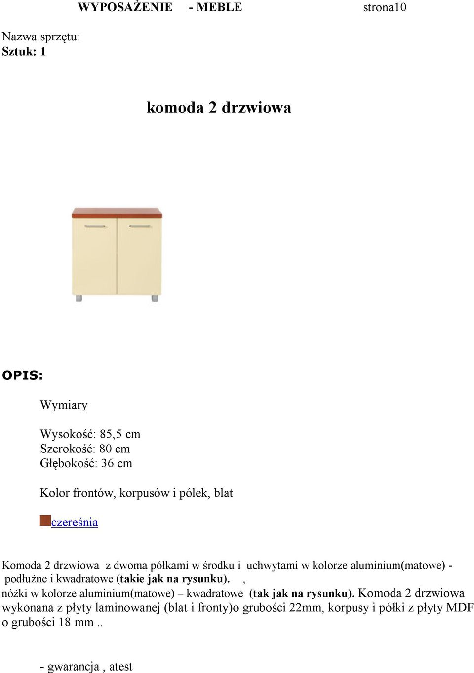 i kwadratowe (takie jak na rysunku)., nóżki w kolorze aluminium(matowe) kwadratowe (tak jak na rysunku).
