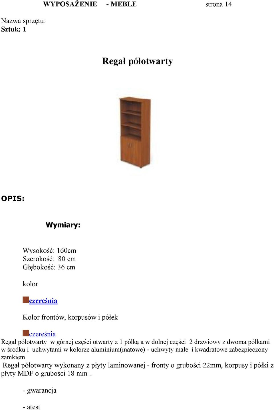 dwoma półkami w środku i uchwytami w kolorze aluminium(matowe) - uchwyty małe i kwadratowe zabezpieczony zamkiem