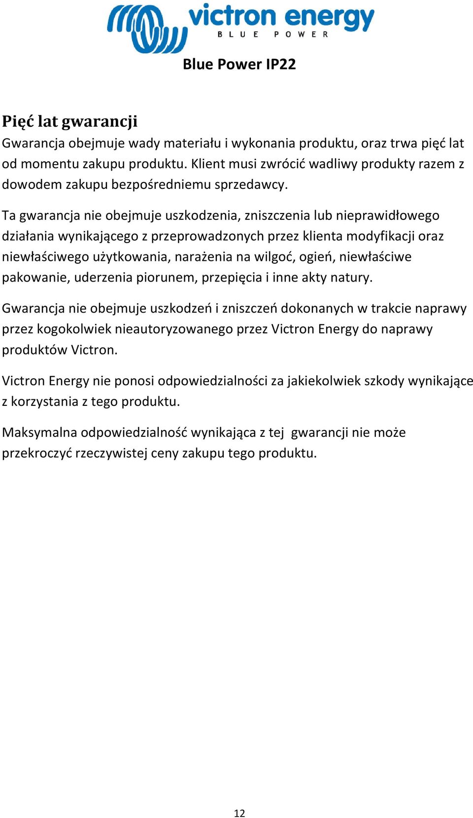 Ta gwarancja nie obejmuje uszkodzenia, zniszczenia lub nieprawidłowego działania wynikającego z przeprowadzonych przez klienta modyfikacji oraz niewłaściwego użytkowania, narażenia na wilgoć, ogień,