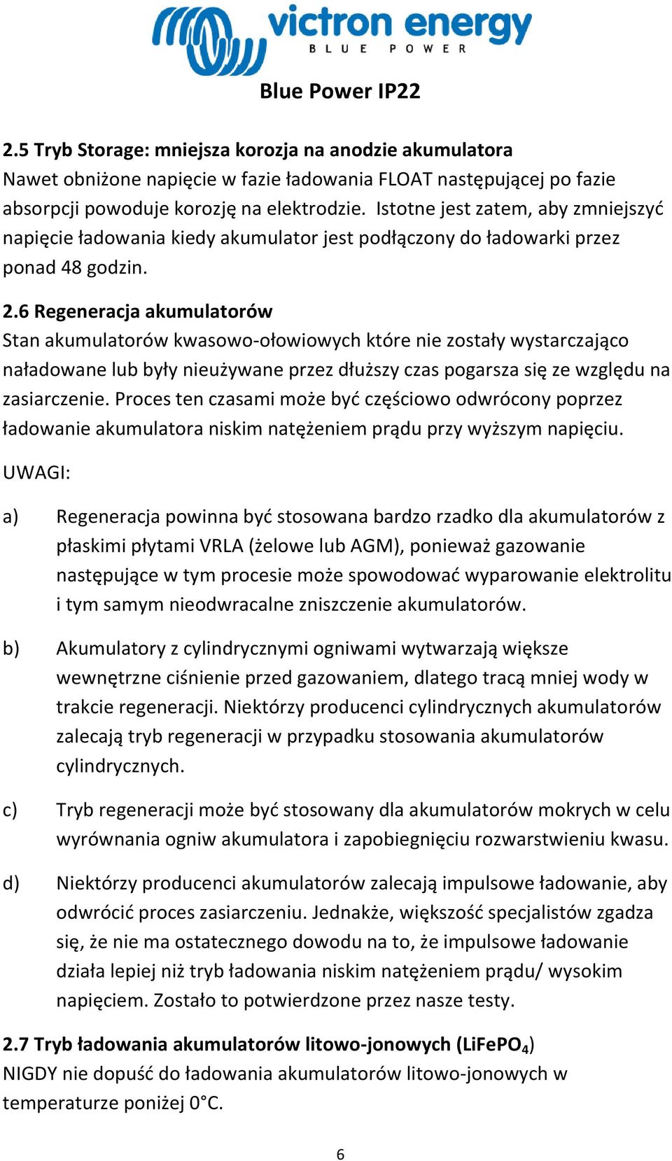 6 Regeneracja akumulatorów Stan akumulatorów kwasowo-ołowiowych które nie zostały wystarczająco naładowane lub były nieużywane przez dłuższy czas pogarsza się ze względu na zasiarczenie.