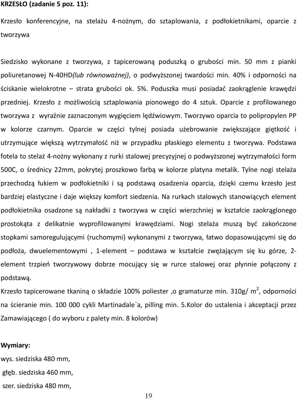 Poduszka musi posiadać zaokrąglenie krawędzi przedniej. Krzesło z możliwością sztaplowania pionowego do 4 sztuk. Oparcie z profilowanego tworzywa z wyraźnie zaznaczonym wygięciem lędźwiowym.