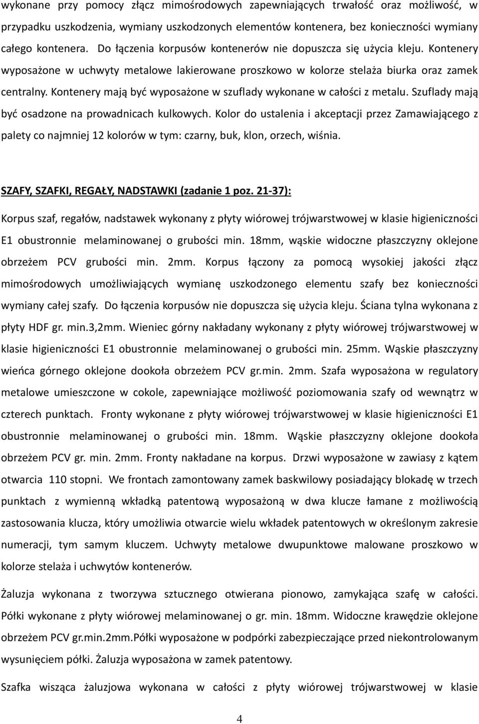 Kontenery mają być wyposażone w szuflady wykonane w całości z metalu. Szuflady mają być osadzone na prowadnicach kulkowych.