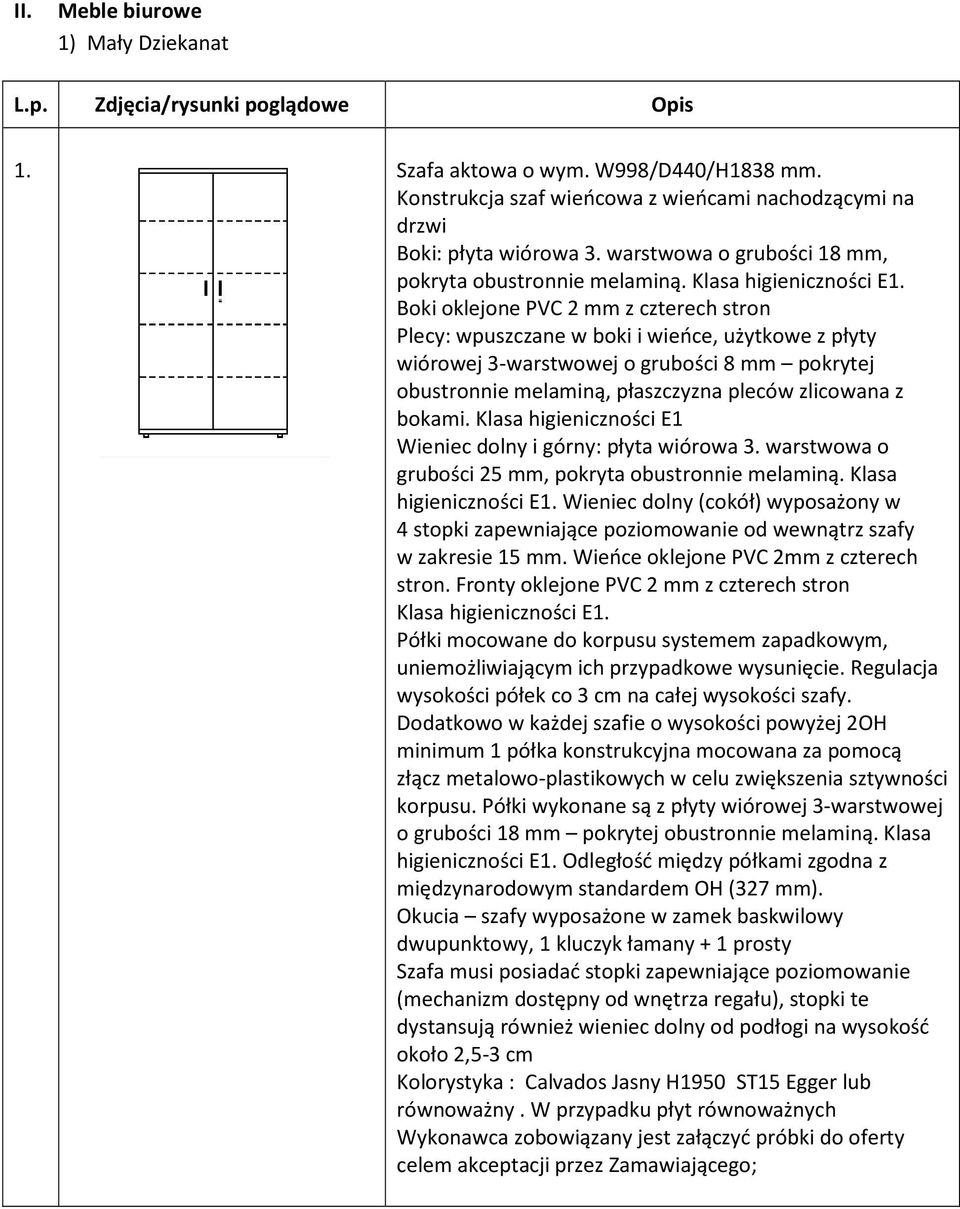 Boki oklejone PVC 2 mm z czterech stron Plecy: wpuszczane w boki i wieńce, użytkowe z płyty wiórowej 3-warstwowej o grubości 8 mm pokrytej obustronnie melaminą, płaszczyzna pleców zlicowana z bokami.