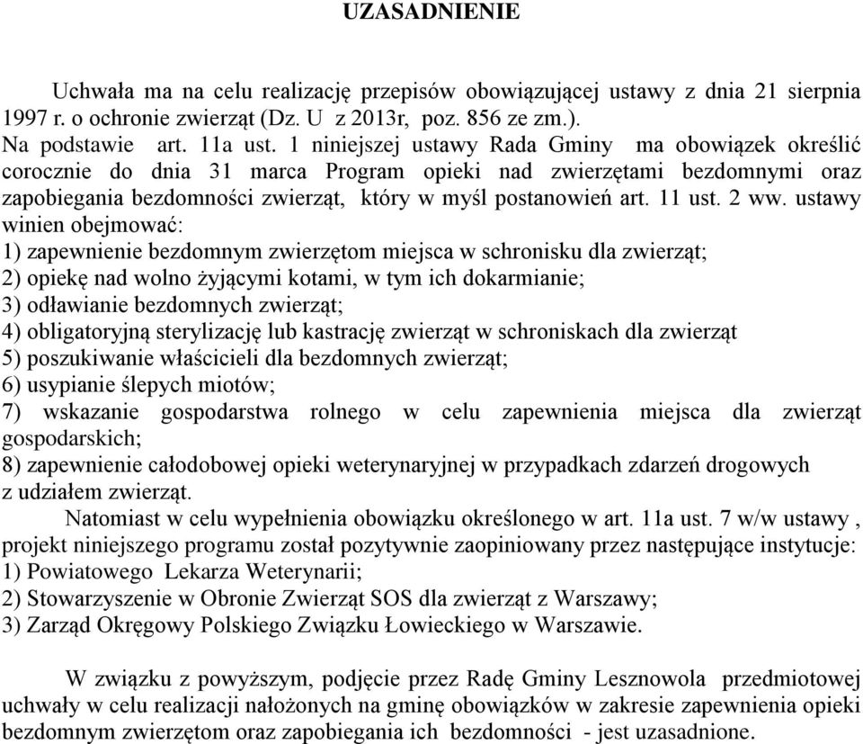 2 ww. ustawy winien obejmować: 1) zapewnienie bezdomnym zwierzętom miejsca w schronisku dla zwierząt; 2) opiekę nad wolno żyjącymi kotami, w tym ich dokarmianie; 3) odławianie bezdomnych zwierząt; 4)