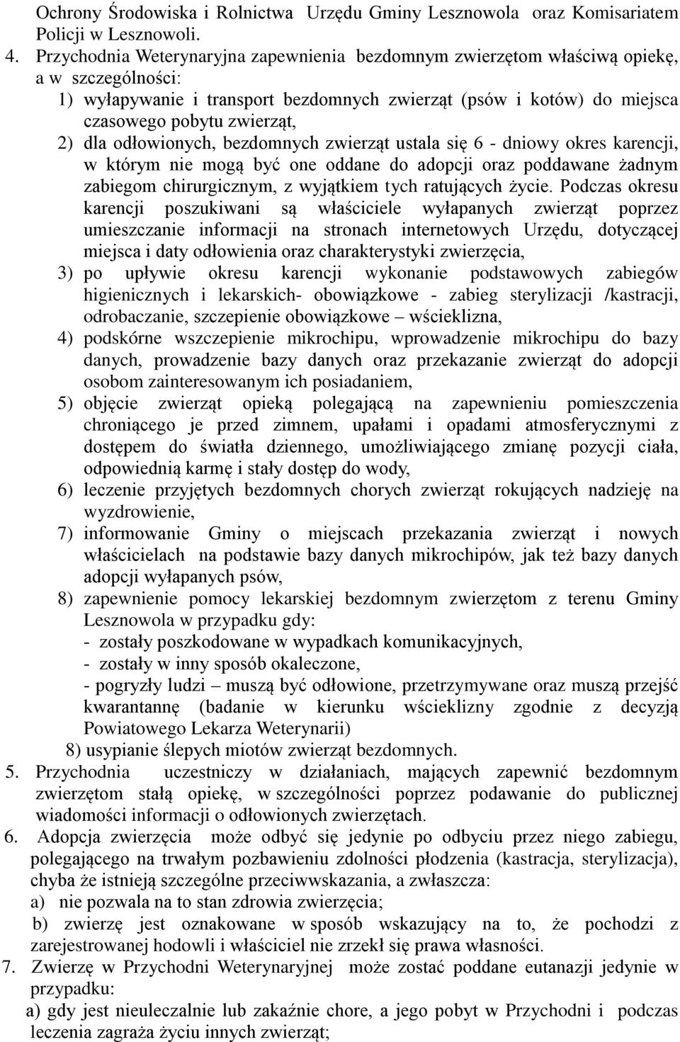 dla odłowionych, bezdomnych zwierząt ustala się 6 - dniowy okres karencji, w którym nie mogą być one oddane do adopcji oraz poddawane żadnym zabiegom chirurgicznym, z wyjątkiem tych ratujących życie.