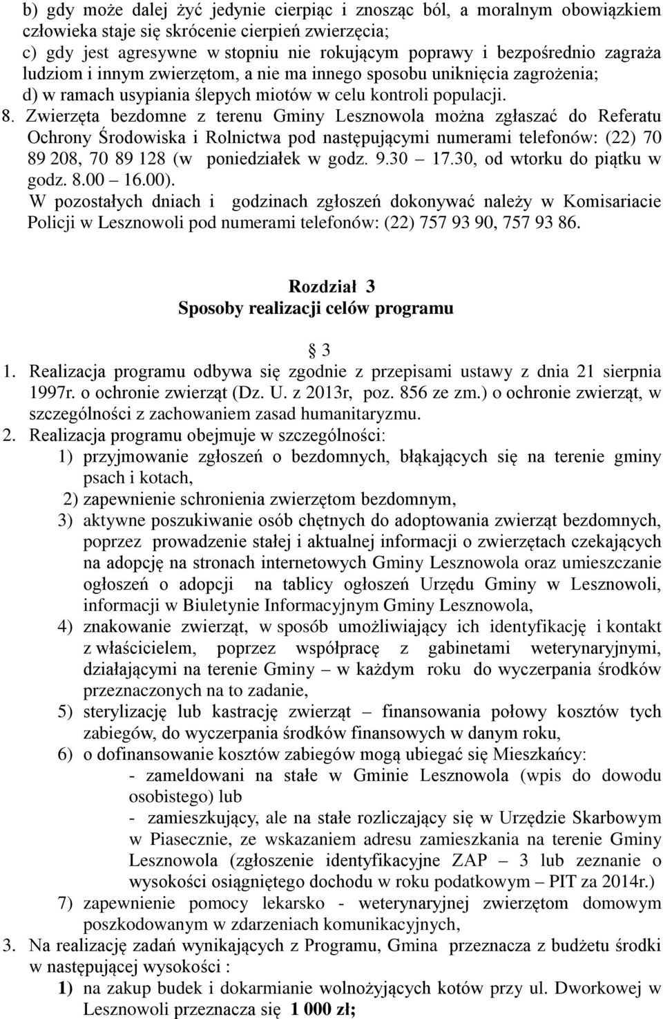 Zwierzęta bezdomne z terenu Gminy Lesznowola można zgłaszać do Referatu Ochrony Środowiska i Rolnictwa pod następującymi numerami telefonów: (22) 70 89 208, 70 89 128 (w poniedziałek w godz. 9.30 17.