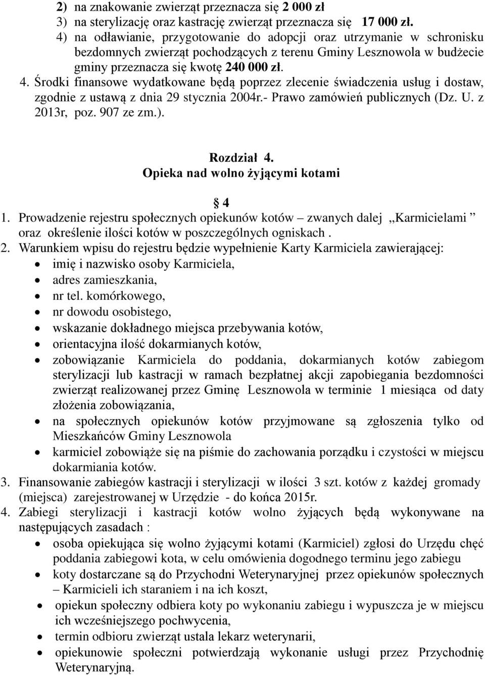 Środki finansowe wydatkowane będą poprzez zlecenie świadczenia usług i dostaw, zgodnie z ustawą z dnia 29 stycznia 2004r.- Prawo zamówień publicznych (Dz. U. z 2013r, poz. 907 ze zm.). Rozdział 4.