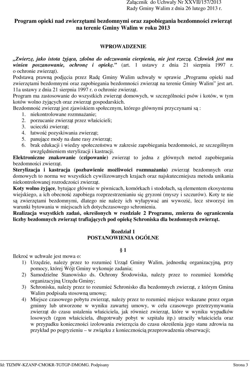 rzeczą. Człowiek jest mu winien poszanowanie, ochronę i opiekę. (art. 1 ustawy z dnia 21 sierpnia 1997 r. o ochronie zwierząt).