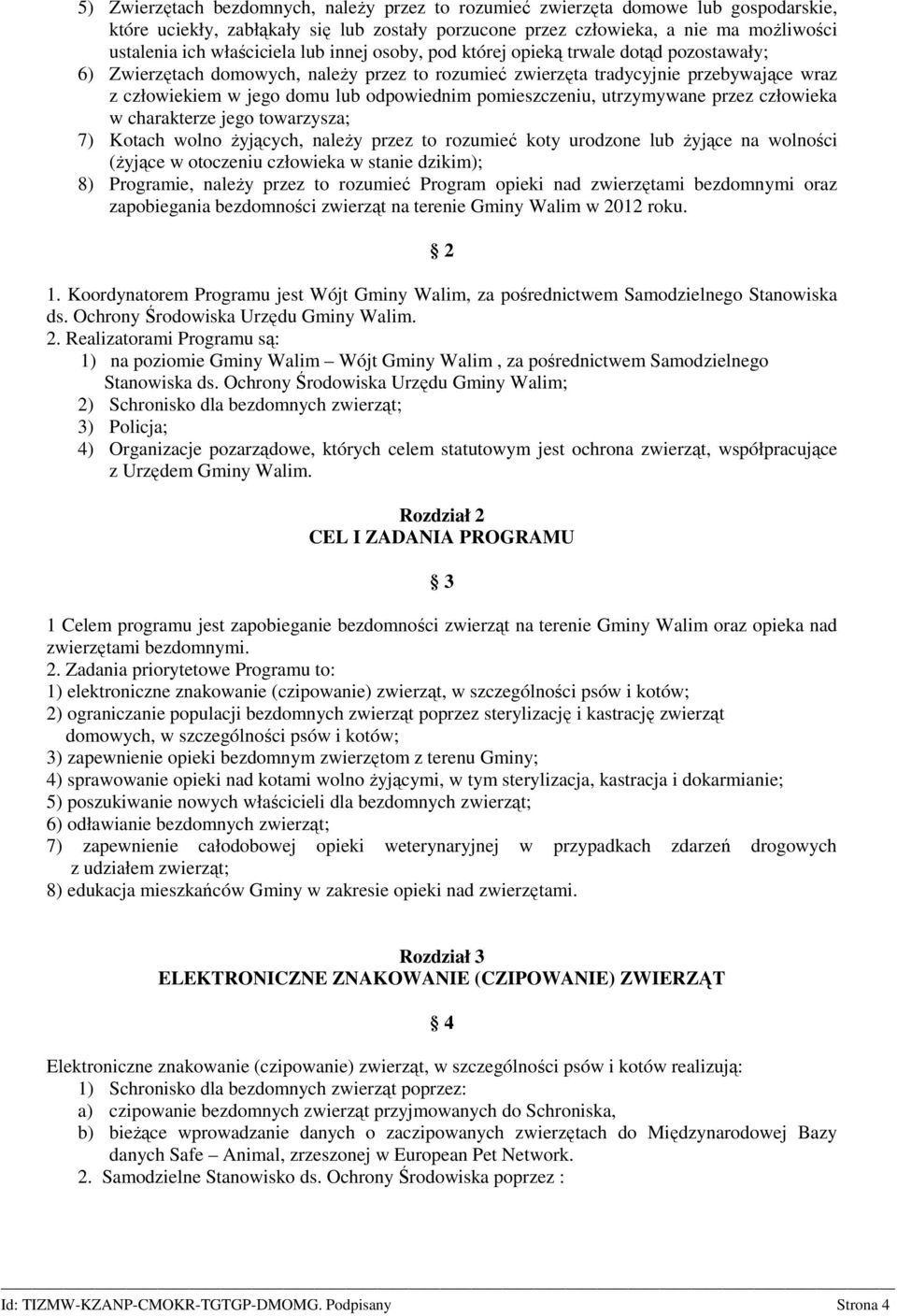 odpowiednim pomieszczeniu, utrzymywane przez człowieka w charakterze jego towarzysza; 7) Kotach wolno Ŝyjących, naleŝy przez to rozumieć koty urodzone lub Ŝyjące na wolności (Ŝyjące w otoczeniu