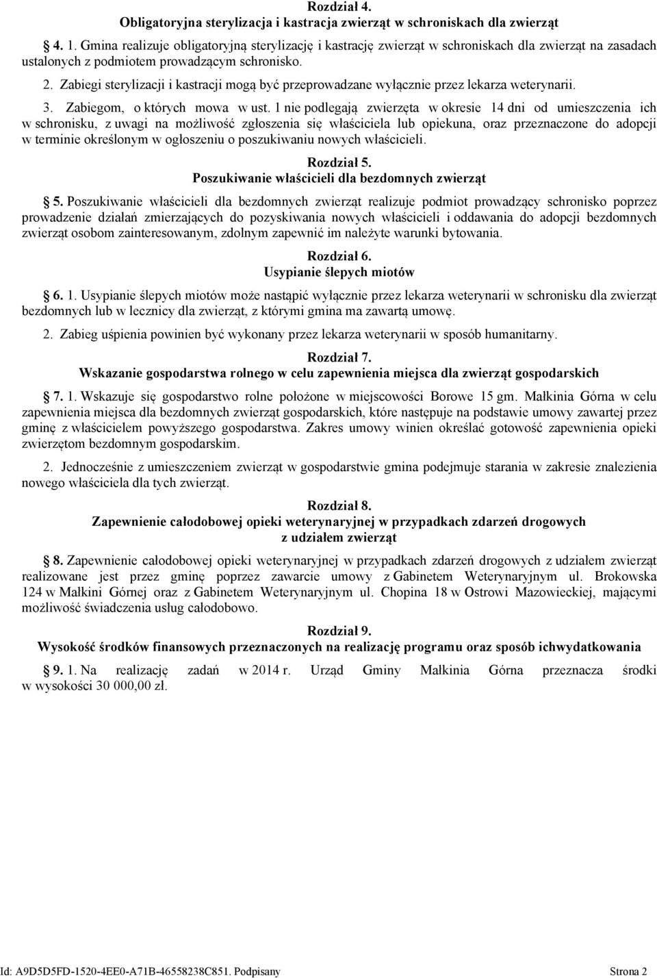 Zabiegi sterylizacji i kastracji mogą być przeprowadzane wyłącznie przez lekarza weterynarii. 3. Zabiegom, o których mowa w ust.