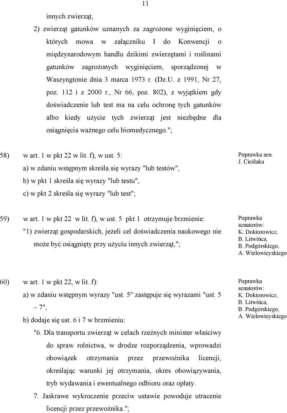 802), z wyjątkiem gdy doświadczenie lub test ma na celu ochronę tych gatunków albo kiedy użycie tych zwierząt jest niezbędne dla osiągnięcia ważnego celu biomedycznego."; 58) w art. 1 w pkt 22 w lit.