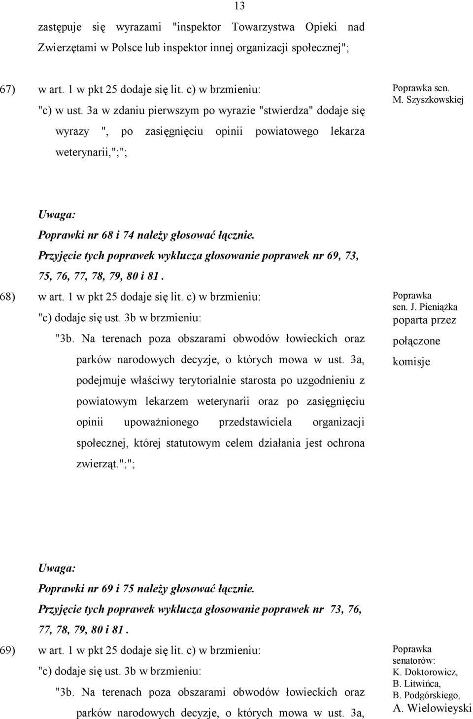 Przyjęcie tych poprawek wyklucza głosowanie poprawek nr 69, 73, 75, 76, 77, 78, 79, 80 i 81. 68) w art. 1 w pkt 25 dodaje się lit. c) w brzmieniu: "c) dodaje się ust. 3b w brzmieniu: "3b.