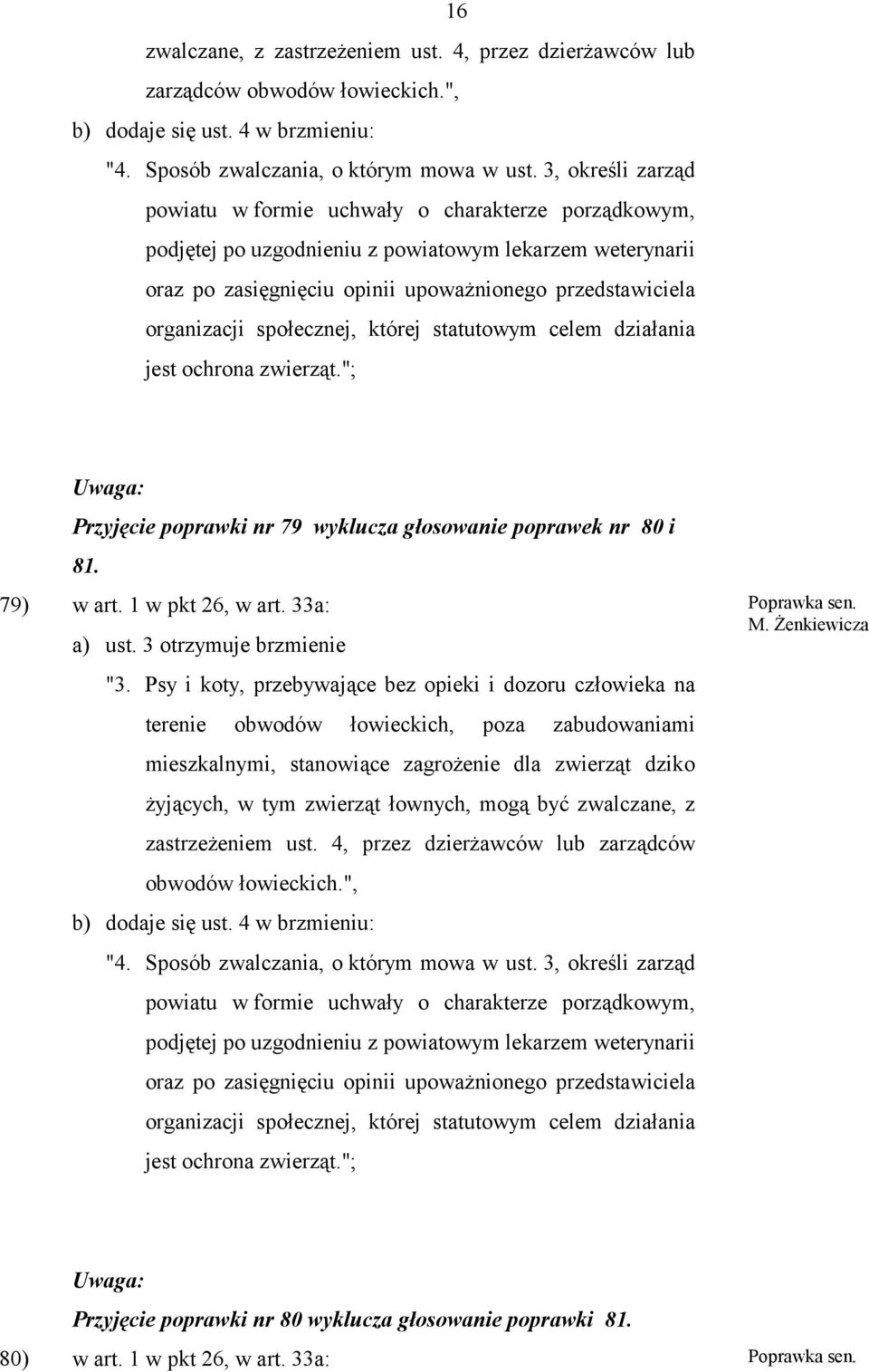 społecznej, której statutowym celem działania jest ochrona zwierząt."; Przyjęcie poprawki nr 79 wyklucza głosowanie poprawek nr 80 i 81. 79) w art. 1 w pkt 26, w art. 33a: a) ust.