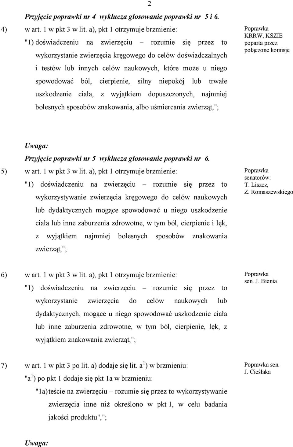 spowodować ból, cierpienie, silny niepokój lub trwałe uszkodzenie ciała, z wyjątkiem dopuszczonych, najmniej bolesnych sposobów znakowania, albo uśmiercania zwierząt,"; KRRW, KSZIE połączone komisje