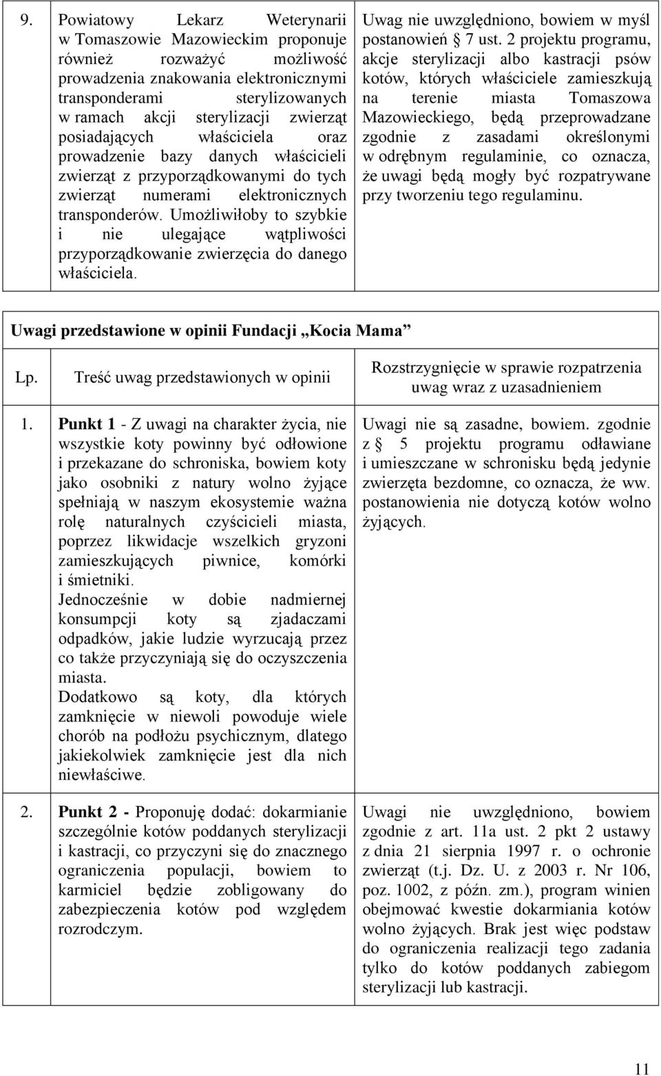 Umożliwiłoby to szybkie i nie ulegające wątpliwości przyporządkowanie zwierzęcia do danego właściciela. Uwag nie uwzględniono, bowiem w myśl postanowień 7 ust.