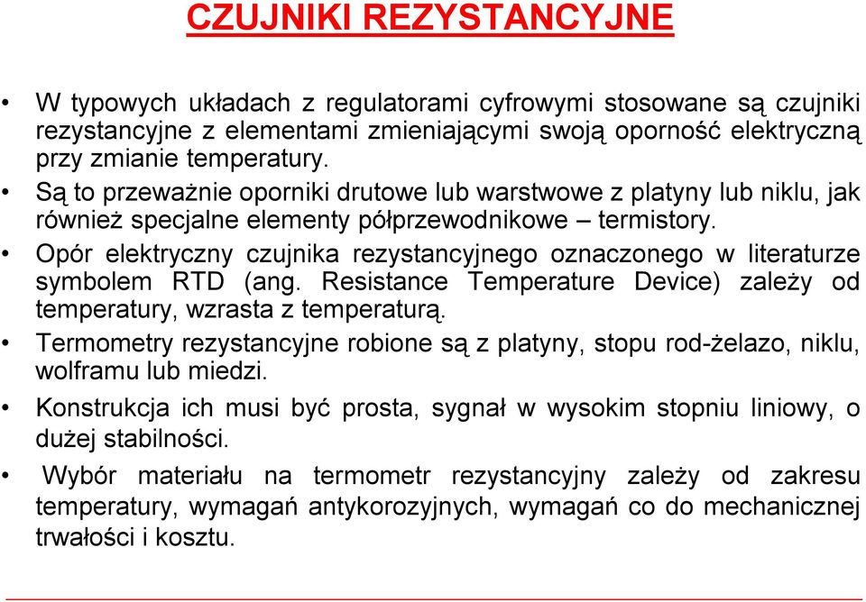 Opór elektryczny czujnika rezystancyjnego oznaczonego w literaturze symbolem RTD (ang. Resistance Temperature Device) zależy od temperatury, wzrasta ztemperaturą.