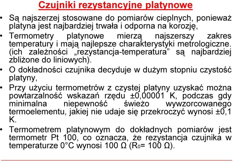 Odokładności czujnika decyduje wdużym stopniu czystość platyny, Przy użyciu termometrów zczystej platyny uzyskać można powtarzalność wskazań rzędu ±0,00001 K, podczas gdy minimalna