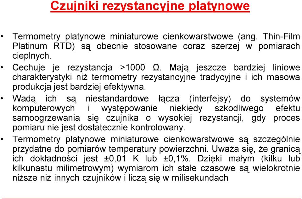Wadą ich są niestandardowe łącza (interfejsy) do systemów komputerowych i występowanie niekiedy szkodliwego efektu samoogrzewania się czujnika o wysokiej rezystancji, gdy proces pomiaru nie jest