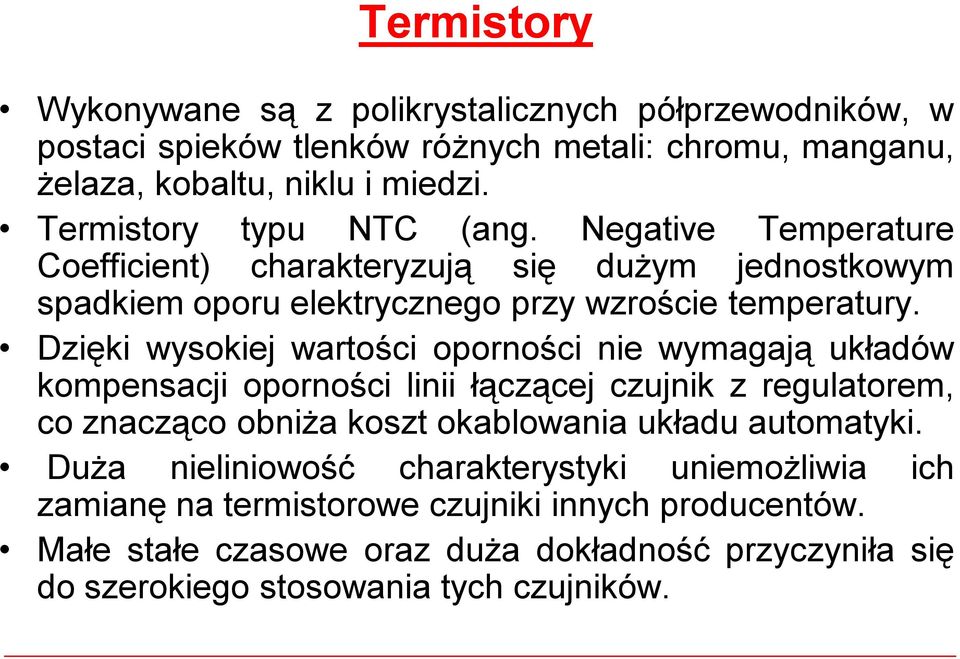 Dzięki wysokiej wartości oporności nie wymagają układów kompensacji oporności linii łączącej czujnik z regulatorem, co znacząco obniża koszt okablowania układu