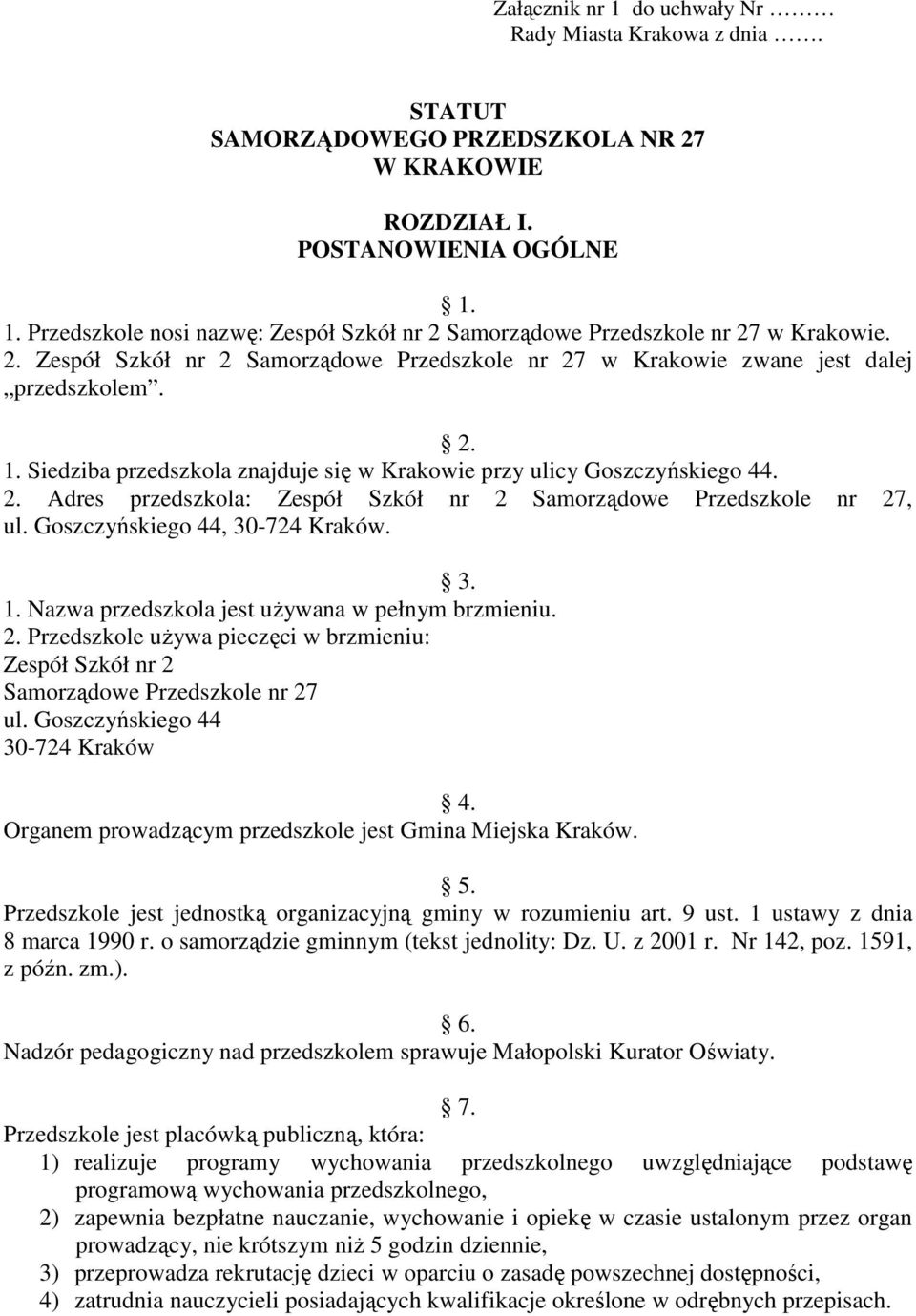 Goszczyńskiego 44, 30-724 Kraków. 3. 1. Nazwa przedszkola jest uŝywana w pełnym brzmieniu. 2. Przedszkole uŝywa pieczęci w brzmieniu: Zespół Szkół nr 2 Samorządowe Przedszkole nr 27 ul.