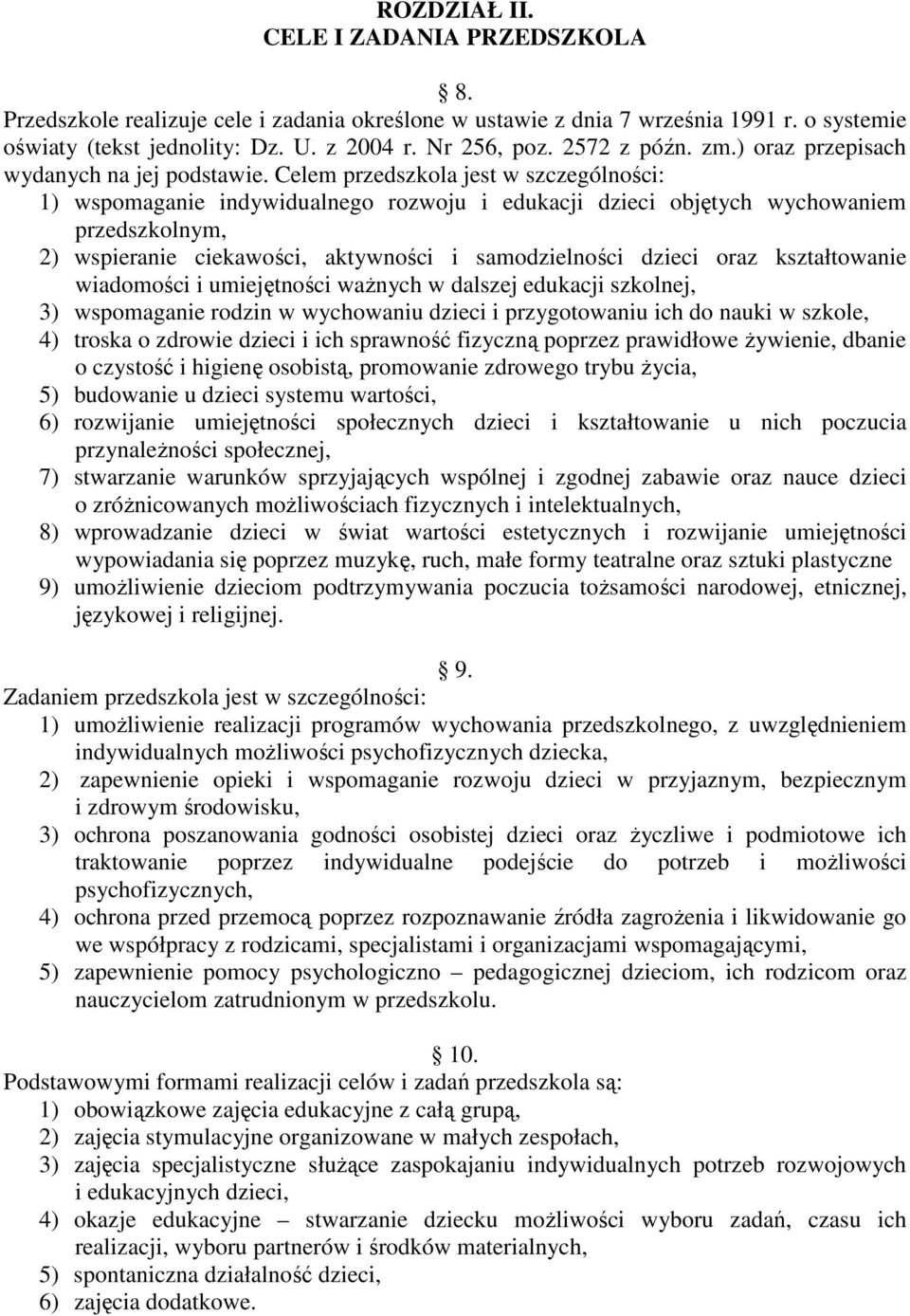 Celem przedszkola jest w szczególności: 1) wspomaganie indywidualnego rozwoju i edukacji dzieci objętych wychowaniem przedszkolnym, 2) wspieranie ciekawości, aktywności i samodzielności dzieci oraz