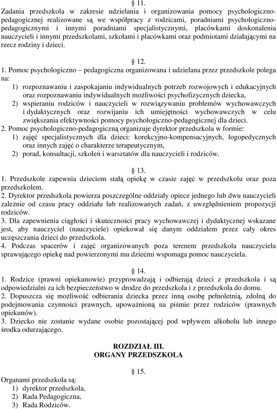 . 1. Pomoc psychologiczno pedagogiczna organizowana i udzielana przez przedszkole polega na: 1) rozpoznawaniu i zaspokajaniu indywidualnych potrzeb rozwojowych i edukacyjnych oraz rozpoznawaniu