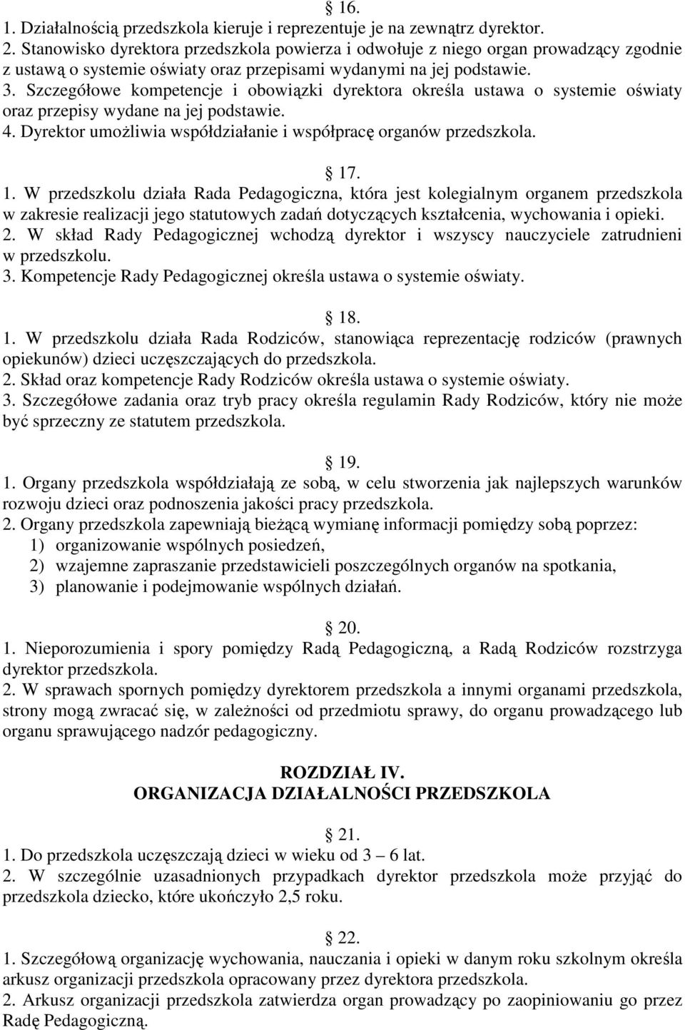 Szczegółowe kompetencje i obowiązki dyrektora określa ustawa o systemie oświaty oraz przepisy wydane na jej podstawie. 4. Dyrektor umoŝliwia współdziałanie i współpracę organów przedszkola. 17