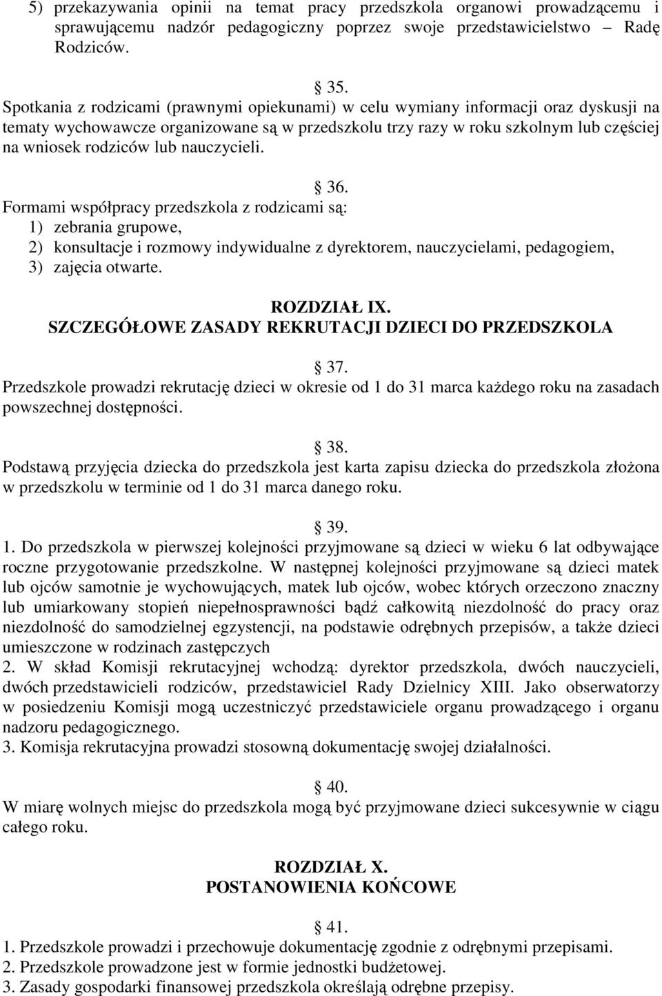 nauczycieli. 36. Formami współpracy przedszkola z rodzicami są: 1) zebrania grupowe, 2) konsultacje i rozmowy indywidualne z dyrektorem, nauczycielami, pedagogiem, 3) zajęcia otwarte. ROZDZIAŁ IX.