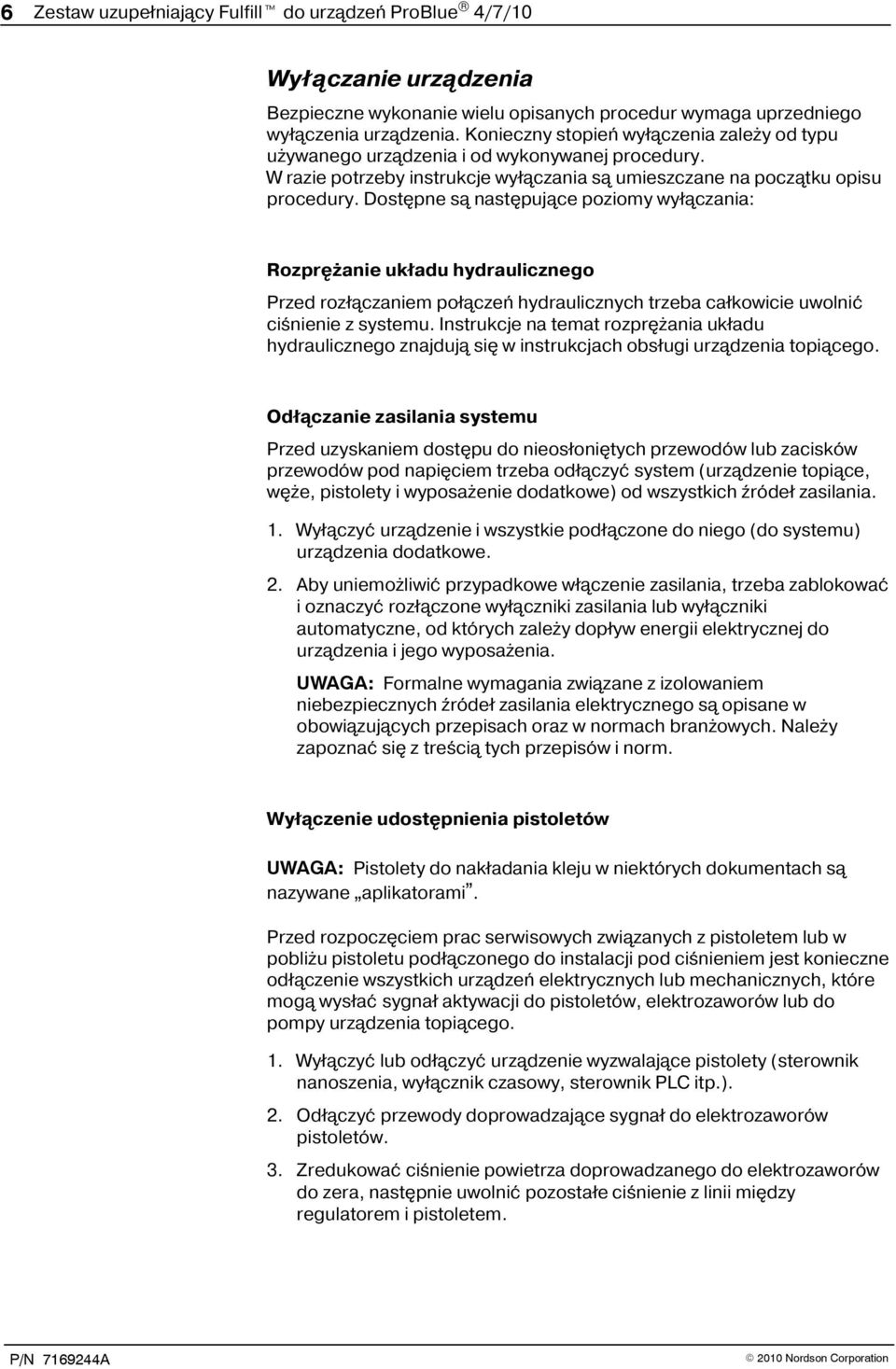 Dostępne są następujące poziomy wyłączania: Rozprężanie układu hydraulicznego Przed rozłączaniem połączeń hydraulicznych trzeba całkowicie uwolnić ciśnienie z systemu.