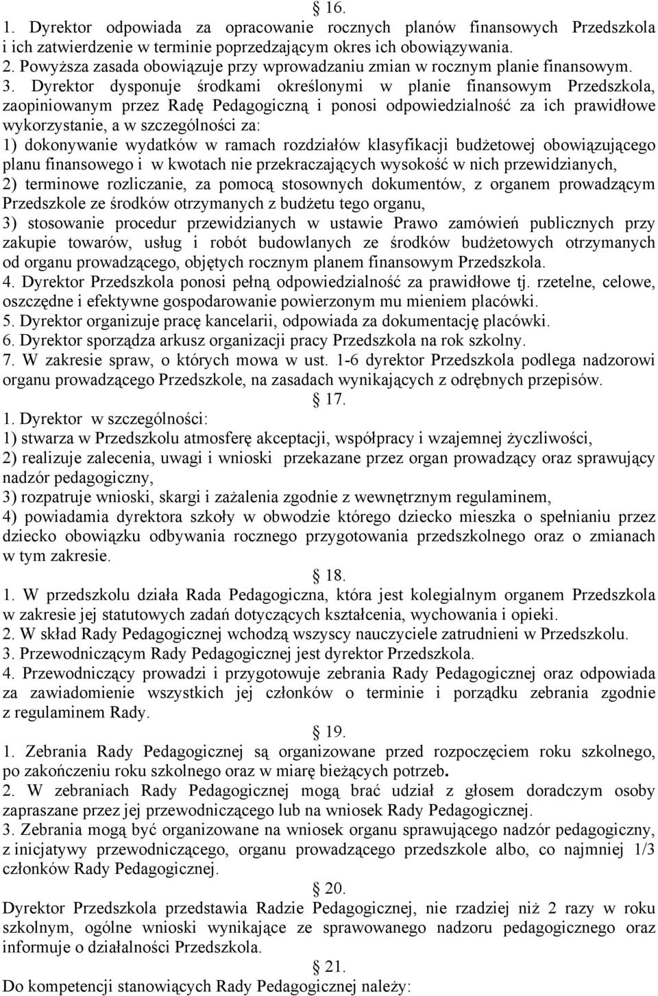 Dyrektor dysponuje środkami określonymi w planie finansowym Przedszkola, zaopiniowanym przez Radę Pedagogiczną i ponosi odpowiedzialność za ich prawidłowe wykorzystanie, a w szczególności za: 1)