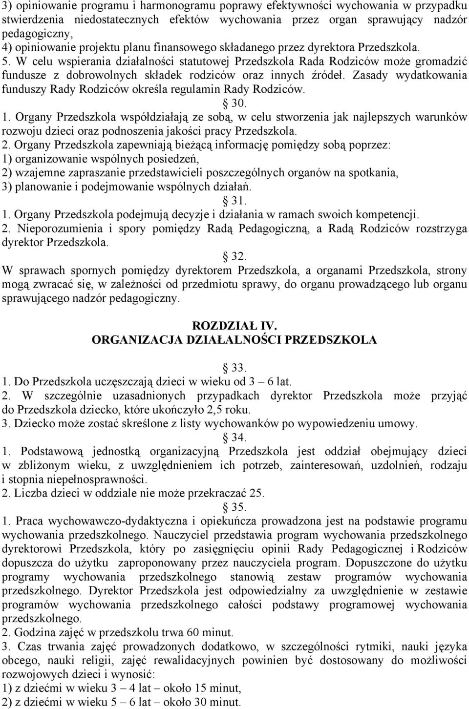 W celu wspierania działalności statutowej Przedszkola Rada Rodziców może gromadzić fundusze z dobrowolnych składek rodziców oraz innych źródeł.