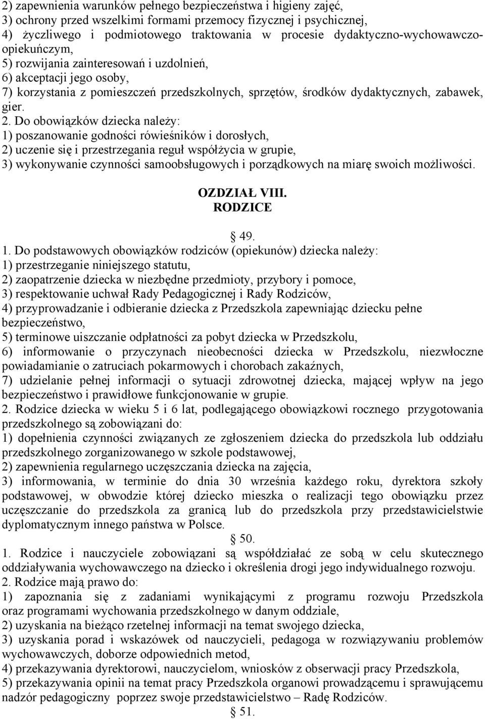 Do obowiązków dziecka należy: 1) poszanowanie godności rówieśników i dorosłych, 2) uczenie się i przestrzegania reguł współżycia w grupie, 3) wykonywanie czynności samoobsługowych i porządkowych na