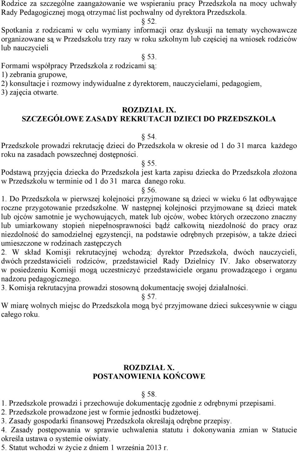 Formami współpracy Przedszkola z rodzicami są: 1) zebrania grupowe, 2) konsultacje i rozmowy indywidualne z dyrektorem, nauczycielami, pedagogiem, 3) zajęcia otwarte. ROZDZIAŁ IX.