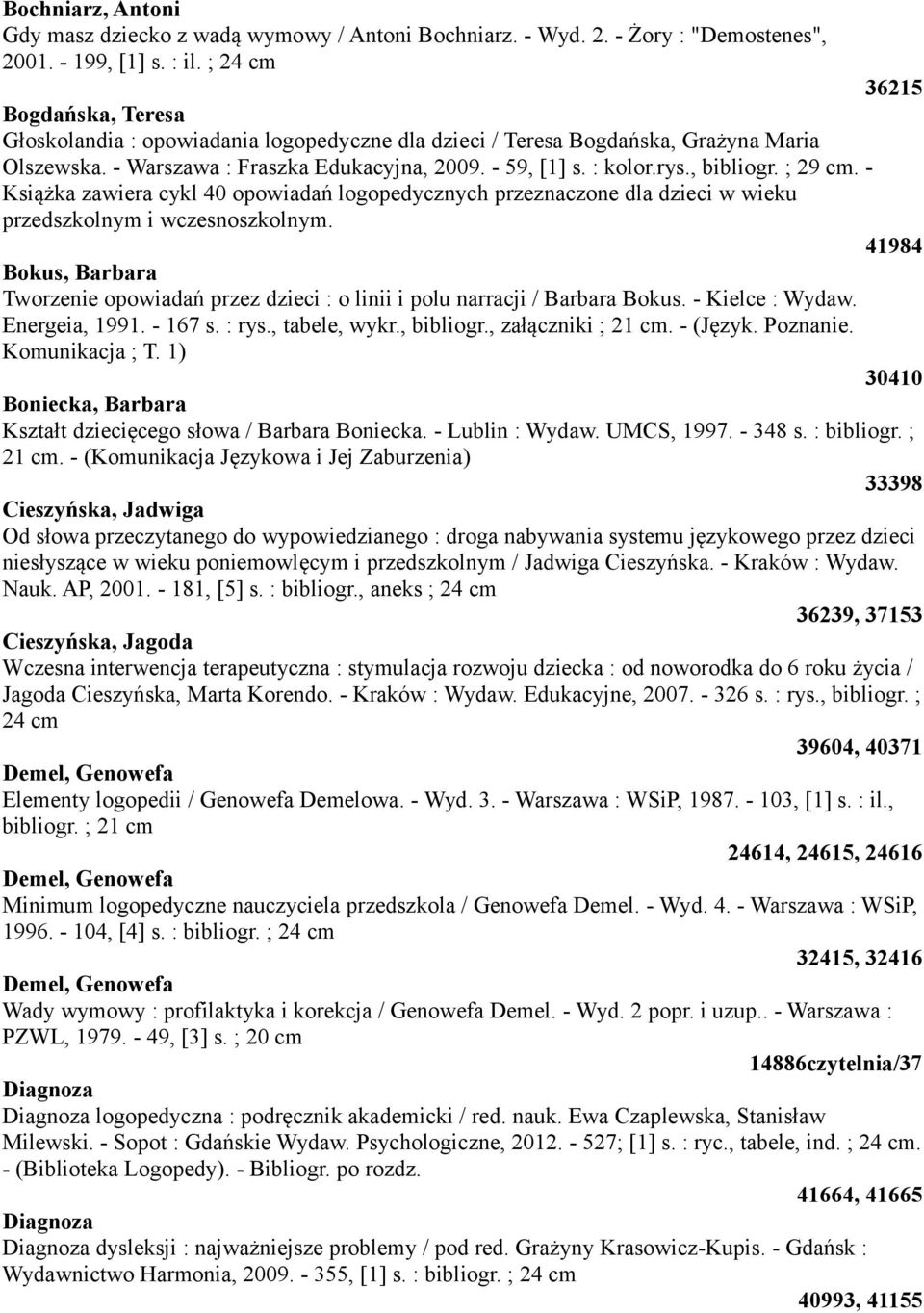 , bibliogr. ; 29 cm. - Książka zawiera cykl 40 opowiadań logopedycznych przeznaczone dla dzieci w wieku przedszkolnym i wczesnoszkolnym.