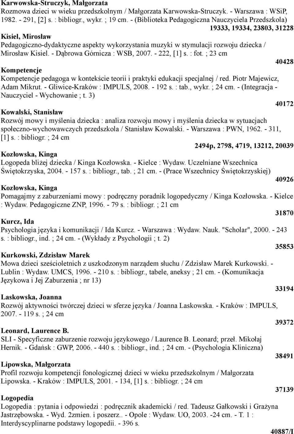 - Dąbrowa Górnicza : WSB, 2007. - 222, [1] s. : fot. ; 23 cm 40428 Kompetencje Kompetencje pedagoga w kontekście teorii i praktyki edukacji specjalnej / red. Piotr Majewicz, Adam Mikrut.