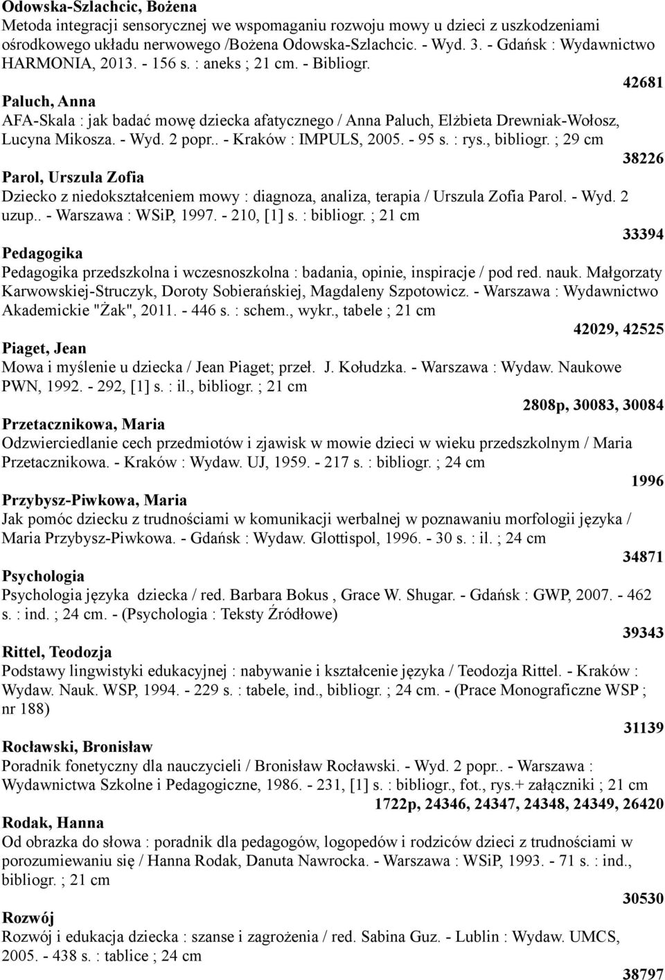 - Wyd. 2 popr.. - Kraków : IMPULS, 2005. - 95 s. : rys., bibliogr. ; 29 cm 38226 Parol, Urszula Zofia Dziecko z niedokształceniem mowy : diagnoza, analiza, terapia / Urszula Zofia Parol. - Wyd.
