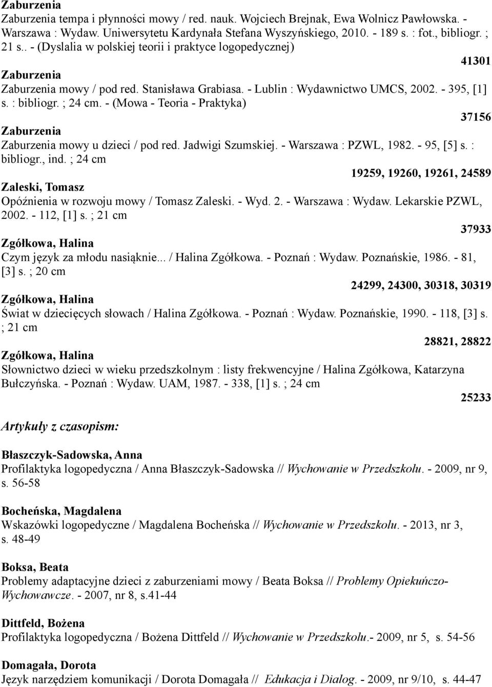 - (Mowa - Teoria - Praktyka) 37156 Zaburzenia Zaburzenia mowy u dzieci / pod red. Jadwigi Szumskiej. - Warszawa : PZWL, 1982. - 95, [5] s. : bibliogr., ind.