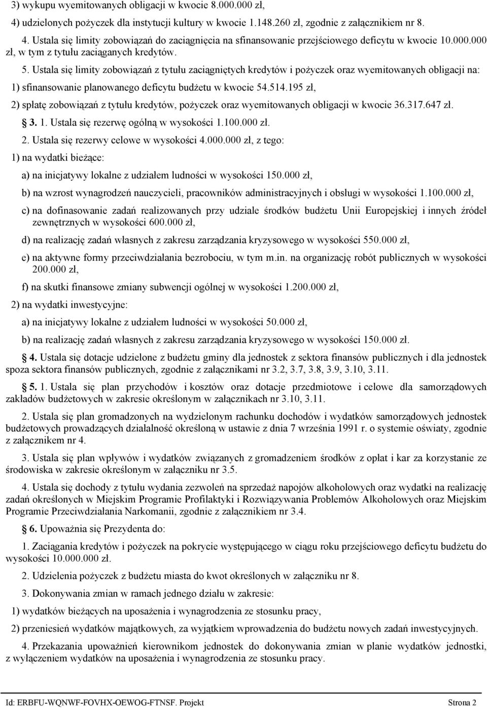 Ustala się limity zobowiązań z tytułu zaciągniętych kredytów i pożyczek oraz wyemitowanych obligacji na: 1) sfinansowanie planowanego deficytu budżetu w kwocie 54.514.