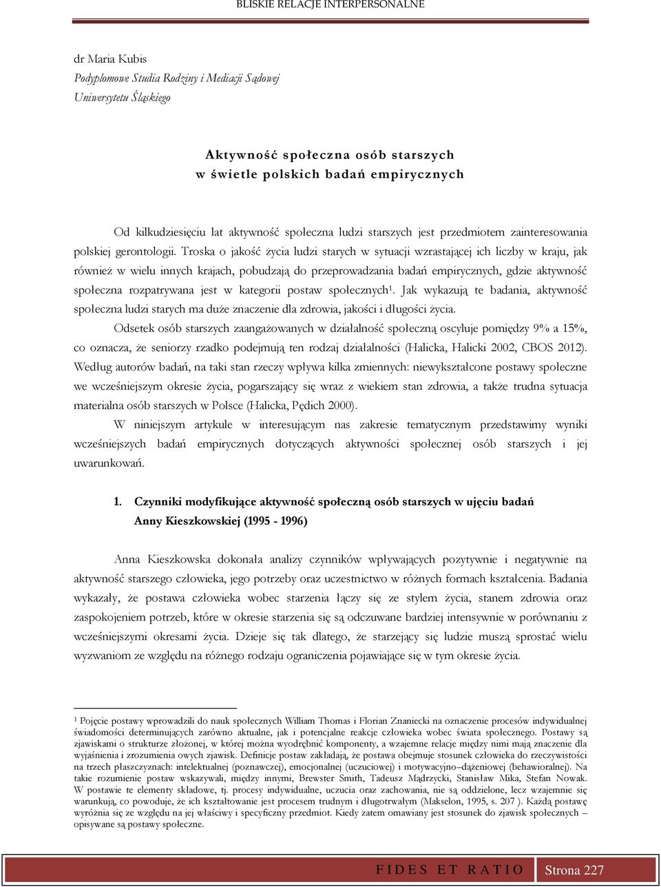 Troska o jakość życia ludzi starych w sytuacji wzrastającej ich liczby w kraju, jak również w wielu innych krajach, pobudzają do przeprowadzania badań empirycznych, gdzie aktywność społeczna