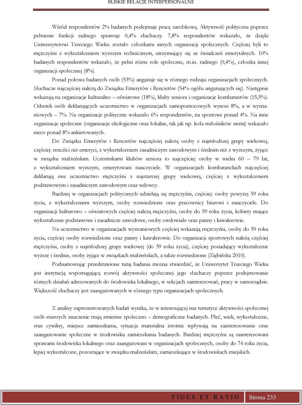 Częściej byli to mężczyźni z wykształceniem wyższym technicznym, utrzymujący się ze świadczeń emerytalnych. 1% badanych respondentów wskazało, że pełni różne role społeczne, m.in.