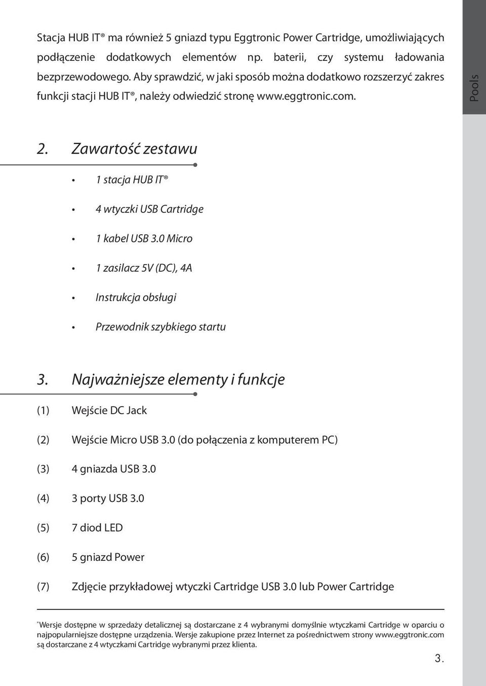 Zawartość zestawu 1 stacja HUB IT 4 wtyczki USB Cartridge 1 kabel USB 3.0 Micro 1 zasilacz 5V (DC), 4A Instrukcja obsługi Przewodnik szybkiego startu 3.