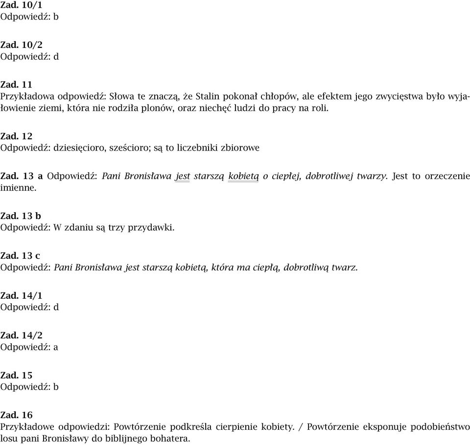 Zad. 12 ziesięcioro, sześcioro; są to liczebniki zbiorowe Zad. 13 a Odpowiedź: Pani Bronisława jest starszą kobietą o ciepłej, dobrotliwej twarzy. Jest to orzeczenie imienne. Zad. 13 b Odpowiedź: W zdaniu są trzy przydawki.