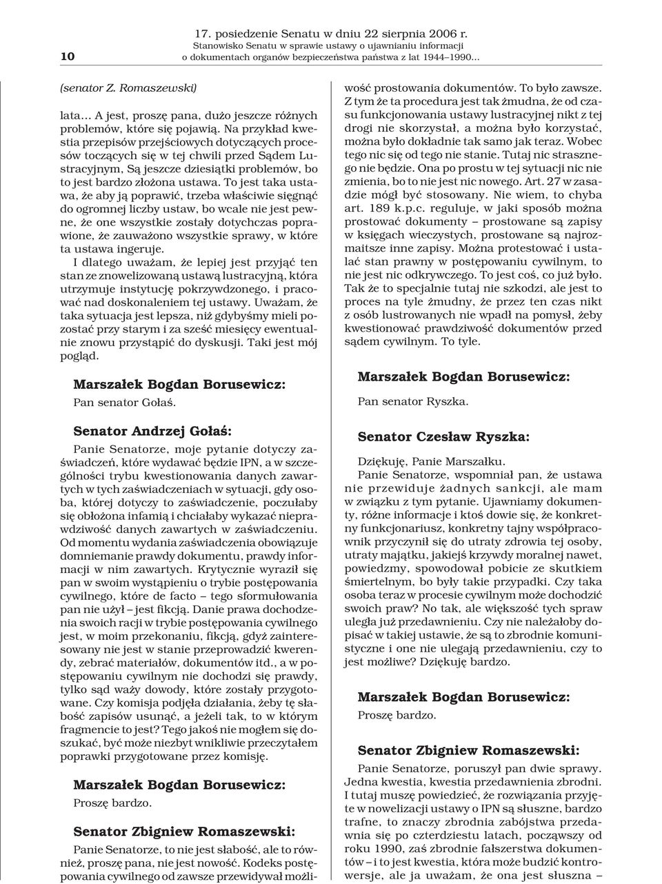 Na przyk³ad kwestia przepisów przejœciowych dotycz¹cych procesów tocz¹cych siê w tej chwili przed S¹dem Lustracyjnym, S¹ jeszcze dziesi¹tki problemów, bo to jest bardzo z³o ona ustawa.