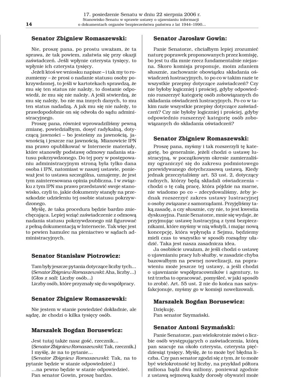 sprawa, e tak powiem, za³atwia siê przy okazji zaœwiadczeñ. Jeœli wp³ynie czterysta tysiêcy, to wp³ynie ich czterysta tysiêcy.