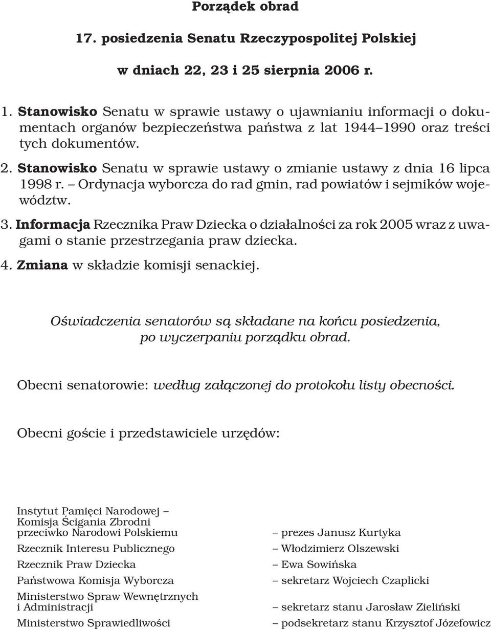 Informacja Rzecznika Praw Dziecka o dzia³alnoœci za rok 2005 wraz z uwagami o stanie przestrzegania praw dziecka. 4. Zmiana w sk³adzie komisji senackiej.