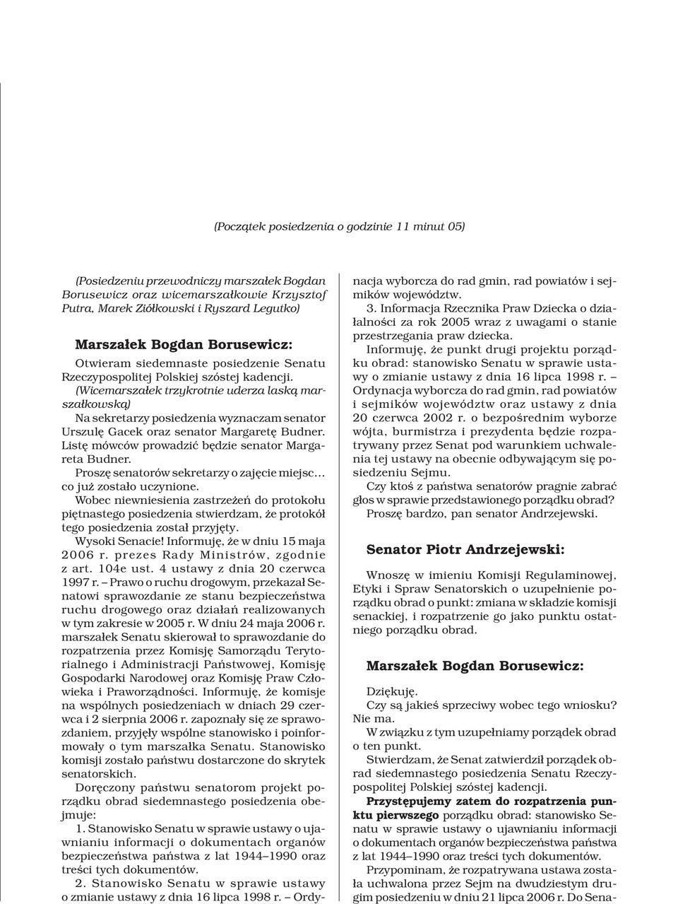 (Wicemarsza³ek trzykrotnie uderza lask¹ marsza³kowsk¹) Na sekretarzy posiedzenia wyznaczam senator Urszulê Gacek oraz senator Margaretê Budner. Listê mówców prowadziæ bêdzie senator Margareta Budner.