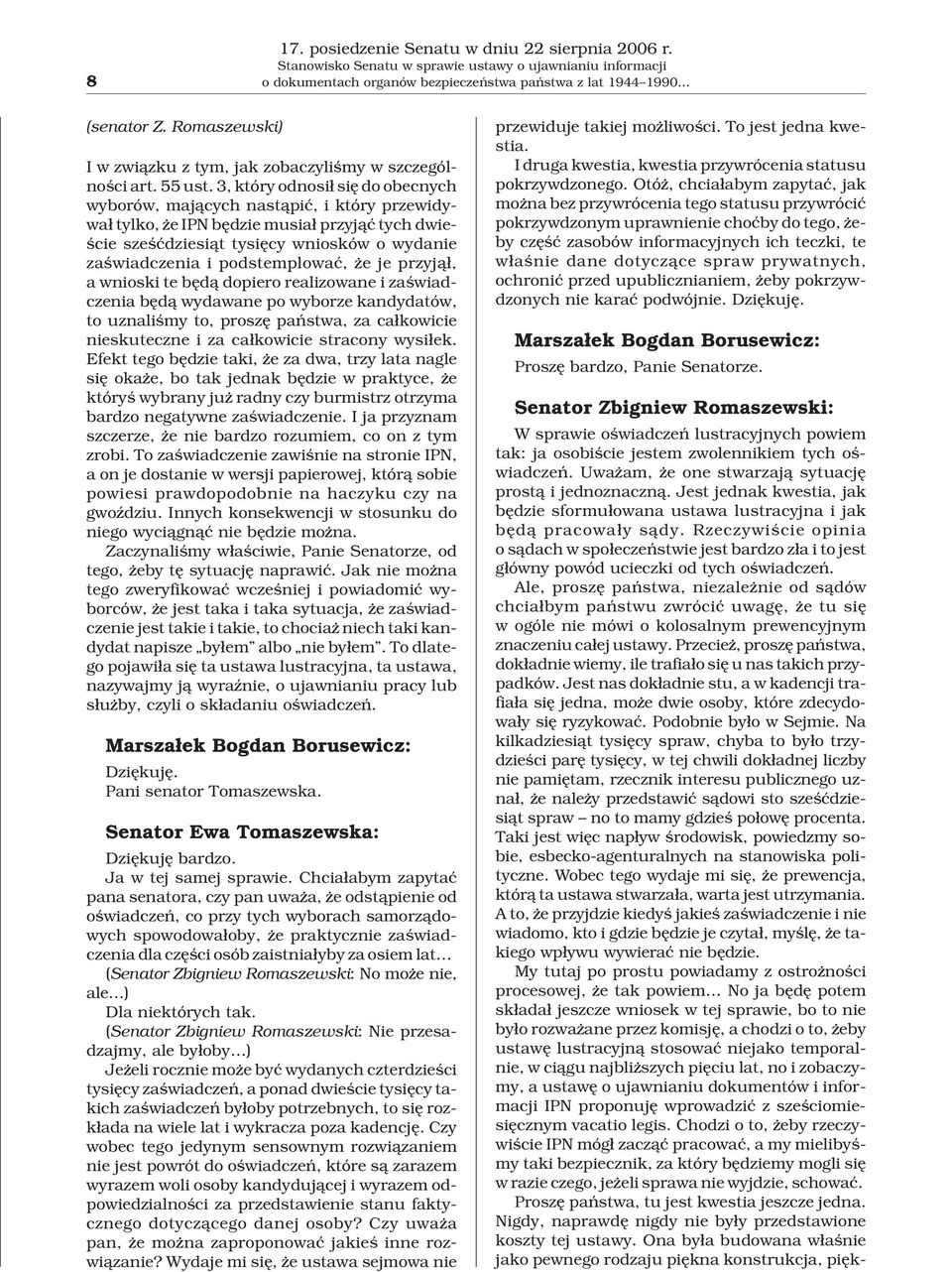 3, który odnosi³ siê do obecnych wyborów, maj¹cych nast¹piæ, i który przewidywa³ tylko, e IPN bêdzie musia³ przyj¹æ tych dwieœcie szeœædziesi¹t tysiêcy wniosków o wydanie zaœwiadczenia i